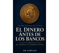 El dinero antes de los bancos: La pequeña historia del dinero, del trueque a las primeras fortunas - comprende las bases de las finanzas a través de las grandes lecciones de la Historia