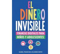 El dinero invisible. Finanzas digitales para niños y adolescentes: el libro definitivo para que tus hijos aprendan sobre el dinero que no se ve, el ... práctica para padres. (FINANZAS PARA TODOS)