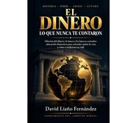 EL DINERO, LO QUE NUNCA TE CONTARON: Quién crea el dinero, cómo funcionan los bancos y por qué las crisis financieras condicionan tu vida. Educación financiera explicada desde dentro de la banca