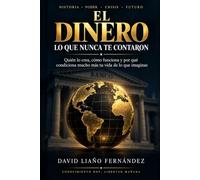 EL DINERO, LO QUE NUNCA TE CONTARON: Quién crea el dinero, cómo funcionan los bancos y por qué las crisis financieras condicionan tu vida. Educación financiera explicada desde dentro de la banca