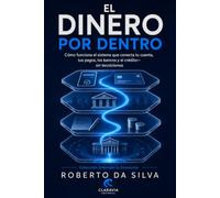 El Dinero Por Dentro: Cómo funciona el sistema que conecta tu cuenta, tus pagos, los bancos y el crédito-sin tecnicismos (Colección Entender la Economía)