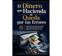 El Dinero que Hacienda se Queda por tus Errores: Deducciones, herencias, donaciones y decisiones fiscales que conviene revisar antes de pagar de más