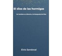 El dios de las hormigas: Un hombre su silencio y la búsqueda de Dios