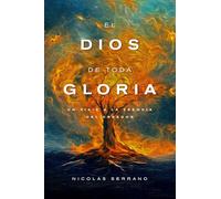 El Dios de toda Gloria: un viaje a la esencia del Creador