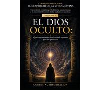 EL DIOS OCULTO: CURSO DE GNOSTICISMO: EL DESPERTAR DE LA CHISPA DIVINA: Un recorrido completo por la historia, las enseñanzas y el conocimiento secreto de las tradiciones gnósticas.