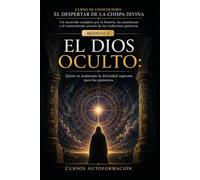 EL DIOS OCULTO: CURSO DE GNOSTICISMO: EL DESPERTAR DE LA CHISPA DIVINA: Un recorrido completo por la historia, las enseñanzas y el conocimiento secreto de las tradiciones gnósticas.