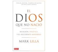 El Dios Que No Nacio: Religion Politica Y El Occidente Moderno