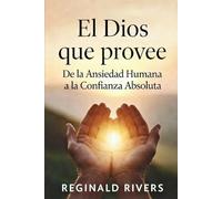 El Dios que provee: De la Ansiedad Humana a la Confianza Abso-luta
