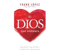 El Dios que restaura: Redescubriendo el amor del padre y el propósito de la restauración divina