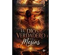 El Dios verdadero y su Mesías: La relación entre el Padre, el Hijo y el plan eterno de redención