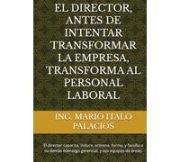 EL DIRECTOR, ANTES DE INTENTAR TRANSFORMAR LA EMPRESA, TRANSFORMA AL PERSONAL LABORAL: El director capacita, induce, entrena, forma, y faculta a su demás liderazgo gerencial, y sus equipos de áreas.