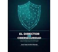 EL DIRECTOR DE CIBERSEGURIDAD: Guía Estratégica y Criminológica para Liderar la Seguridad en la Era Digital