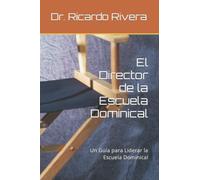 El Director de la Escuela Dominical: Un Guía para Liderar la Escuela Dominical