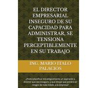 EL DIRECTOR EMPRESARIAL INSEGURO DE SU CAPACIDAD PARA ADMINISTRAR, SE TENSIONA PERCEPTIBLEMENTE EN SU TRABAJO: ¿Podrá planificar estratégicamente un aspirante a director que sea inseguro?
