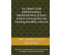 EL DIRECTOR EMPRESARIAL PROFESIONALIZADO, EXIGE UN EQUIPO DE TRABAJADORES, EFICAZ: El director profesionalizado, realiza su planificación estratégica, para el logro de objetivos.