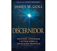 El Discernidor: Escuchar, Confirmar Y Actuar Sobre La Revelación Profética (Spanish Language Edition, the Discerner (Spanish))