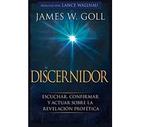 El Discernidor: Escuchar, Confirmar Y Actuar Sobre La Revelación Profética (Spanish Language Edition, the Discerner (Spanish))