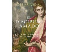 El discípulo amado: La Vida Y Tiempos Del Apóstol Juan: La Vida Y Tiempos Del Apóstol Juan