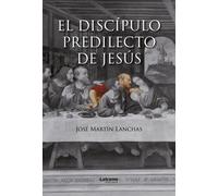 EL DISCIPULO PREDILECTO DE JESUS | Jose Martin Lanchas