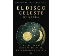 El disco celeste de Nebra: LA CLAVE DE UNA CIVILIZACIÓN EXTINTA EN EL CORAZÓN DE EUROPA (NARRATIVAS)