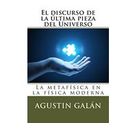 El discurso de la última pieza del Universo: La metafísica subyacente en la física moderna: 1 (TEORÍAS DE LA IGNORANCIA)