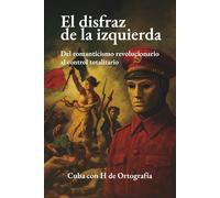 El disfraz de la izquierda: Del romanticismo revolucionario al control totalitario