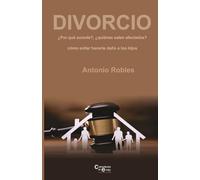 EL DIVORCIO: ¿Por qué sucede?, ¿quiénes salen afectados? cómo evitar hacerle daño a los hijos