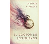 El Doctor de Los Sueños: El caso del doctor de los sueños: cómo el subconsciente revela al asesino (Los casos de Craig Kennedy, el detective científico)