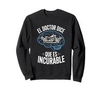 El doctor dice que es incurable moto humor Sudadera