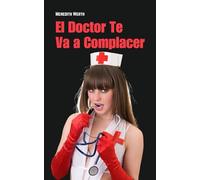 El Doctor Te Va a Complacer: Relatos eróticos de médicos y enfermeras