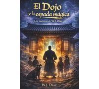 El Dojo y la espada mágica: Los cuentos de W. J. Díaz