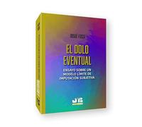 El Dolo Eventual: Ensayo Sobre Un Modelo Limite De Imputacion Subjetiv