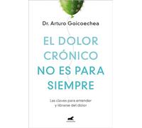 El dolor crónico no es para siempre: Las claves para entender y librarse del dolor (Vergara)