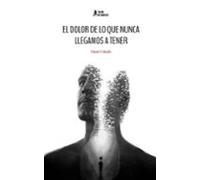 El Dolor De Lo Que Nunca Llegamos A Tener
