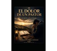 EL DOLOR DE UN PASTOR: Las lágrimas, cargas y virtudes del siervo que cuida el rebaño de Dios