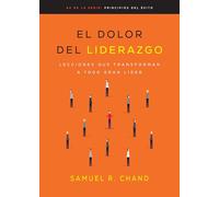 El dolor del liderazgo: Lecciones Que Transforman a Todo Gran Líder: Lecciones Que Transforman a Todo Gran Líder (Principios Del Éxito)
