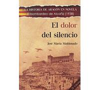 EL DOLOR DEL SILENCIO: El bombardeo de Alcañiz (1938) (LA HISTORIA DE ARAGÓN EN NOVELA)