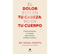 El dolor está en tu cabeza, no en tu cuerpo: Cómo entrenar tu mente para vencer el dolor crónico (Alienta)