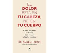 El dolor está en tu cabeza, no en tu cuerpo: Cómo entrenar tu mente para vencer el dolor crónico (Alienta)