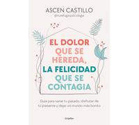 El dolor que se hereda, la felicidad que se contagia: Guía para sanar tu pasado, disfrutar de tu presente y dejar un mundo más bonito (Crecimiento personal)