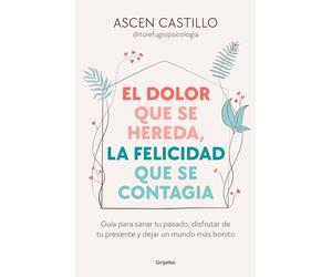 El dolor que se hereda, la felicidad que se contagia: Guía para sanar tu pasado, disfrutar de tu presente y dejar un mundo más bonito (Crecimiento personal)