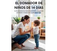 El Dominador De Niños Pequeños De 14 Días: Su Plan Esencial Para Poner Fin A Las Luchas De Poder Y Fomentar La Cooperación