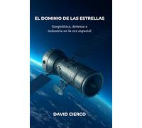 El dominio de las estrellas: Geopolítica, defensa e industria en la nueva era espacial