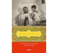 El Don de la IRA / The Gift of Anger: Y Otras Lecciones de Mi Abuelo Mahatma Gandhi / And Other Lessons from My Grandfather Mahatma Gandhi