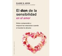 El Don de la sensibilidad del Amor: Como Comprender Y Mejorar Las Relaciones Cuando El Mundo Te Abruma (PSICOLOGÍA)