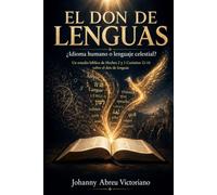 El don de lenguas ¿Idioma humano o lenguaje celestial?: Un estudio bíblico de Hechos 2 y 1 de Corintios 12-14 sobre el don de lenguas
