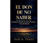 El Don de No Saber: Por Qué el Pecado Se Siente Natural - y la Santidad No