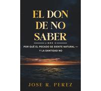 El Don de No Saber: Por Qué el Pecado Se Siente Natural - y la Santidad No