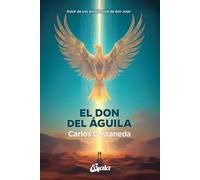 El don del águila: Autor de Las enseñanzas de don Juan. (Nagual)