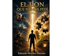 EL DON QUE NUNCA PEDÍ: Una historia real de dones, fe y propósito